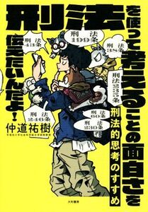 刑法的思考のすすめ 刑法を使って考えることの面白さを伝えたいんだよ！ 未来のわたしにタネをまこう/仲道祐樹(著者)