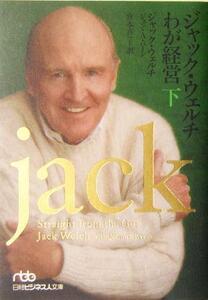 ジャック・ウェルチわが経営(下) 日経ビジネス人文庫/J.ウェルチ(著者),J.A.バーン著(著者)