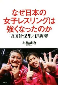 なぜ日本の女子レスリングは強くなったのか 吉田沙保里と伊調馨／布施鋼治(著者)