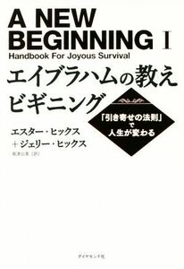 エイブラハムの教えビギニング 「引き寄せの法則」で人生が変わる/エスター・ヒックス(著者),ジェリー・ヒックス(著者),島津公美(訳者)