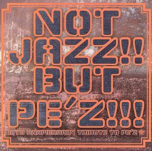 NOT JAZZ!! BUT PE’Z!!!～10TH ANNIVERSARY TRIBUTE TO PE’Z～/(オムニバス)(PE’Z),ザ・ベイカー・ブラザーズ,SPECIAL OTHERS,quasimode