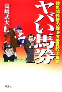 ヤバイ馬券 競馬関係者の御法度勝負教えます/高崎武大(著者)