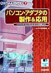 パソコン・アダプタの製作＆応用 シリアル・ポートとパラレル・ポートを活用しよう ハードウェアデザインシリーズ７／トランジスタ技術編集