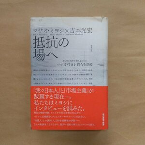 ●抵抗の場へ　マサオ・ミヨシX吉本光宏　洛北出版　定価2800円　2007年初版