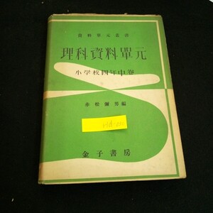 Hd-030/資料單元叢書 理科資料單元 小学校四年中巻 赤松彌男編 株式会社金子書房 昭和26年初版発行/L2/70121