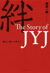 絆　Ｔｈｅ　Ｓｔｏｒｙ　ｏｆ　ＪＹＪ 進化し続ける男たち／藤原一樹(著者)