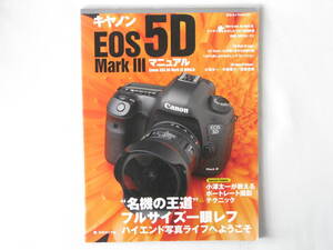 Canon キャノン EOS 5D MarkⅢ マニュアル “名機の王道”フルサイズ一眼レフハイエンド写真ライフへようこそ 日本カメラ社