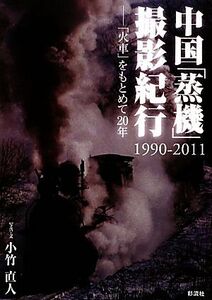 中国「蒸機」撮影紀行1990-2011 火車をもとめて20年/小竹直人【写真・文】