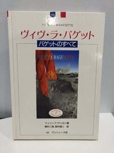 『ヴィヴ・ラ・バゲット バゲットのすべて』 フィリップ・ヴィロン 著/野村二郎 野村港二 訳【ac01f】