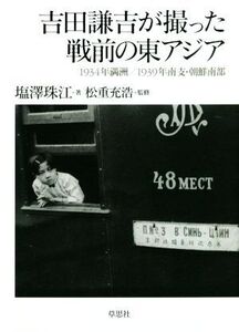 吉田謙吉が撮った戦前の東アジア 1934年満洲/1939年南支・朝鮮南部/塩澤珠江(著者),松重充浩(監修