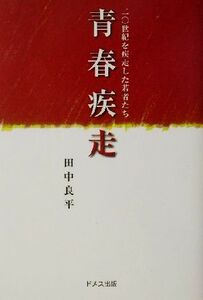 青春疾走 20世紀を疾走した若者たち/田中良平(著者)