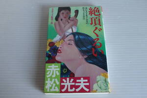 絶頂ぐるい エロチック敏感小説　未亡人と女子大生の快セックス告白　赤松光夫 著　双葉社