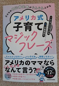 子どもの自己肯定感がぐんぐん上がる　アメリカ式子育てマジックフレーズ　大美賀直子