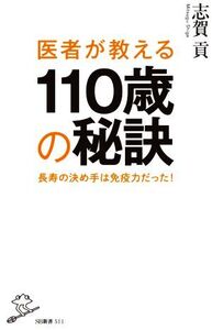 医者が教える110歳の秘訣 長寿の決め手は免疫力だった！ SB新書/志賀貢(著者)