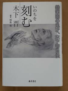 『いのちを刻む 鉛筆画の鬼才、木下晋自伝』藤原書店 2019年