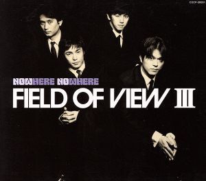 FIELD OF VIEW III ～NOWHERE NOWHERE/FIELD OF VIEW