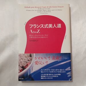 zaa-456♪フランス式美人道A to Z 愛され上手のフランス人に学ぶ小粋生活のための60のヒント 木村 嘉代子【著】WAVE出版（2005/11発売）