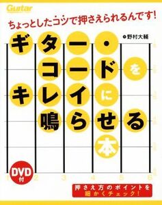 ギター・コードをキレイに鳴らせる本 ちょっとしたコツで押さえられるんです！ Guitar magazine/野村大輔(著者)