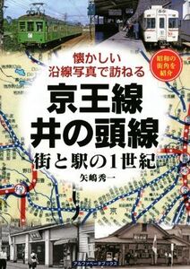 京王線・井の頭線 街と駅の1世紀 懐かしい沿線写真で訪ねる/矢嶋秀一(著者)