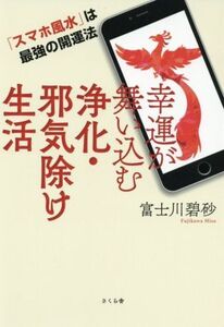 幸運が舞い込む浄化・邪気除け生活 「スマホ風水」は最強の開運法/富士川碧砂(著者)