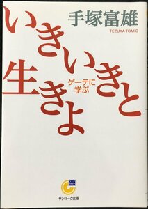 いきいきと生きよ: ゲ-テに学ぶ (サンマーク文庫 G- 107)