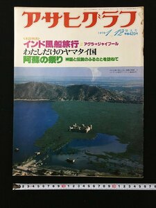 ｐ▽　アサヒグラフ　昭和54年1月12日増大号　インド風船旅行　わたしだけのヤマタイ国　阿蘇の祭り　朝日新聞社　/F上