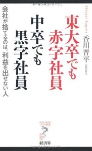 東大卒で赤字社員中卒でも黒字社員―会社が捨てるの、利益を出せない人(リュウブックスアステ新書)/香川晋平■23104-40085-YY52