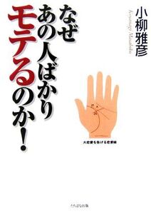 なぜあの人ばかりモテるのか！ この秘密だけは教えたくなかった/小柳雅彦【著】