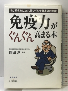 免疫力がぐんぐん高まる本: 今、明らかにされるシイタケ菌糸体の秘密 (実学創書) チクマ秀版社