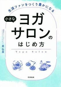 小さなヨガサロンのはじめ方 生涯ファンをつくり豊かになる DO BOOKS/星弘美(著者)