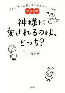 神様に愛されるのは、どっち？ アタリマエに願いをかなえていく人の開運習慣/日下由紀恵(著者)