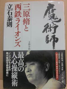 魔術師　三原脩と西鉄ライオンズ　立石泰則　文藝春秋　１９９９年　Ｂ６　帯付　プロ野球