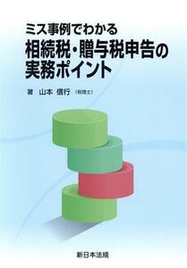 ミス事例でわかる相続税・贈与税申告の実務ポイント/山本信行(著者)