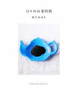 日々のお茶時間 Ｏｒｄｉｎａｒｙ　Ｔｅａ　ａｎｄ　Ｓｗｅｅｔｓ／村上みゆき【著】