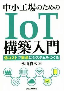 中小工場のためのIoT構築入門 低コストで簡単にシステムをつくる/永山貴久(著者)