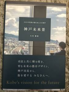 神戸未来景 200の写真が語るあしたの神戸 久元喜造 兵庫県 斎藤元彦 本 