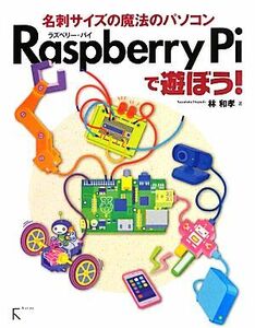 名刺サイズの魔法のパソコンRaspberry Piで遊ぼう！/林和孝【著】