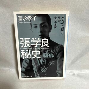 張学良秘史　六人の女傑と革命、そして愛 （角川ソフィア文庫　Ｍ１１９－１） 富永孝子／〔著〕
