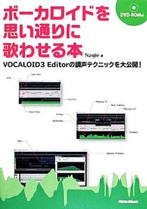 ボーカロイドを思い通りに歌わせる本 VOCALOID3 Editorの調声テクニックを大公開！/Nagie【著】