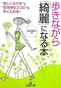 歩きながら綺麗になる本―美しいカラダと前向きなココロを手に入れる(王様文庫)/KIMIKO■17039-30485-YBun