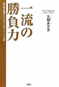 一流の勝負力 成功者が実践しているメンタルトレーニング術／久瑠あさ美【著】