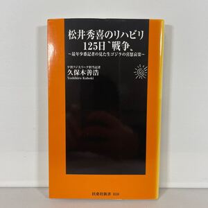 松井秀喜のリハビリ１２５日“戦争”　最年少番記者が見た生ゴジラの喜怒哀楽 （扶桑社新書　０１０） 久保木善浩／著