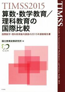 TIMSS2015 算数・数学教育/理科教育の国際比較 国際数学・理科教育動向調査の2015年調査報告書/国立教育政策研究所(編者)