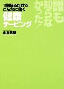 誰も知らなかった！1枚貼るだけでこんなに効く健康テーピング 誰も知らなかった！/山本忠雄(著者)