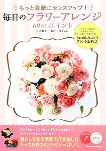 もっと素敵にセンスアップ！毎日のフラワーアレンジ60のポイント バラエティに富んだ花留めテクから、グリーン使い、色あわせetc.…ちょっ