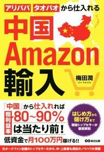 中国Ａｍａｚｏｎ輸入 アリババ・タオバオから仕入れる／梅田潤(著者)