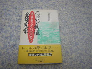 ニッポン鉄道全線完乗 愛と執着の2万8000キロ　菊地忠昭　JRから私鉄、市内電車、地下鉄に至る日本の鉄道全てを完乗。