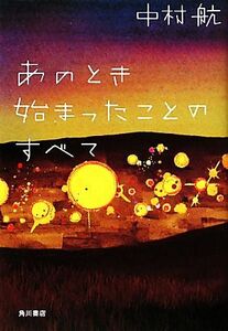 あのとき始まったことのすべて／中村航【著】