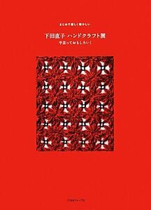 下田直子ハンドクラフト展 手芸っておもしろい！まじめで優しく懐かしい/下田直子【著】