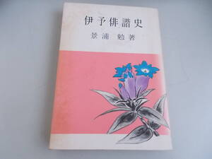 伊予俳諧史　景浦勉＝著　伊予史談会発行　昭和47年1月20日第2刷発行　中古品